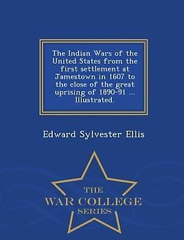 The Indian Wars of the United States from the first settlement at Jamestown in 1607 to the close of the great uprising of 1890-91 ... Illustrated. - War College Series