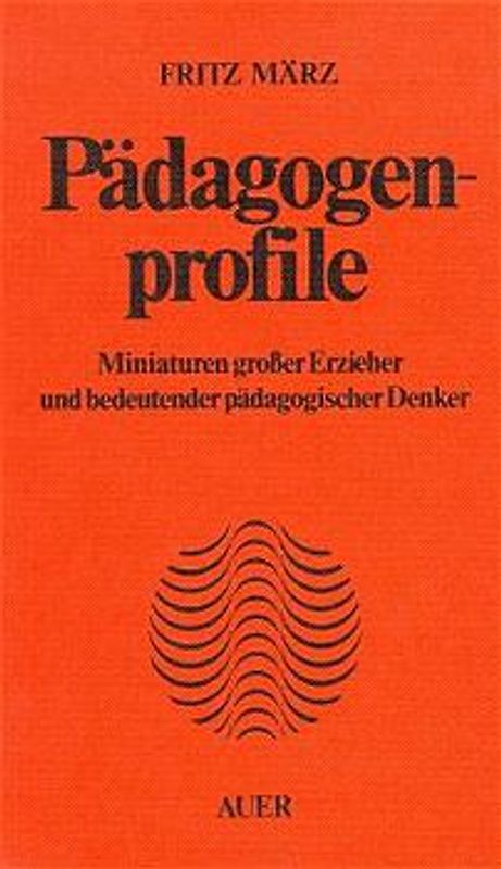 Pädagogenprofile. Miniaturen grosser Erzieher und bedeutender pädagogischer Denker