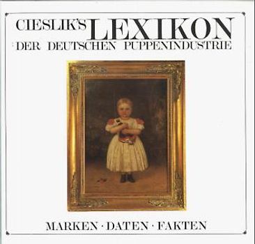 Cieslik's Lexikon der deutschen Puppenindustrie. Marken - Daten - Fakten