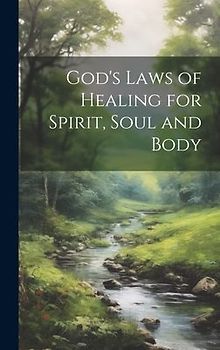 God's Laws of Healing for Spirit, Soul and Body