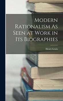 Modern Rationalism As Seen at Work in Its Biographies