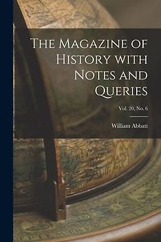 The Magazine of History With Notes and Queries; Vol. 20, no. 6