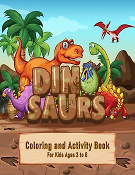 Dinosaur Coloring and Activity Book: Fun, Simple, And Easy Coloring Pages for Boys Girls Kids Ages 3-8 Featuring Dinosaurs From Different Periods