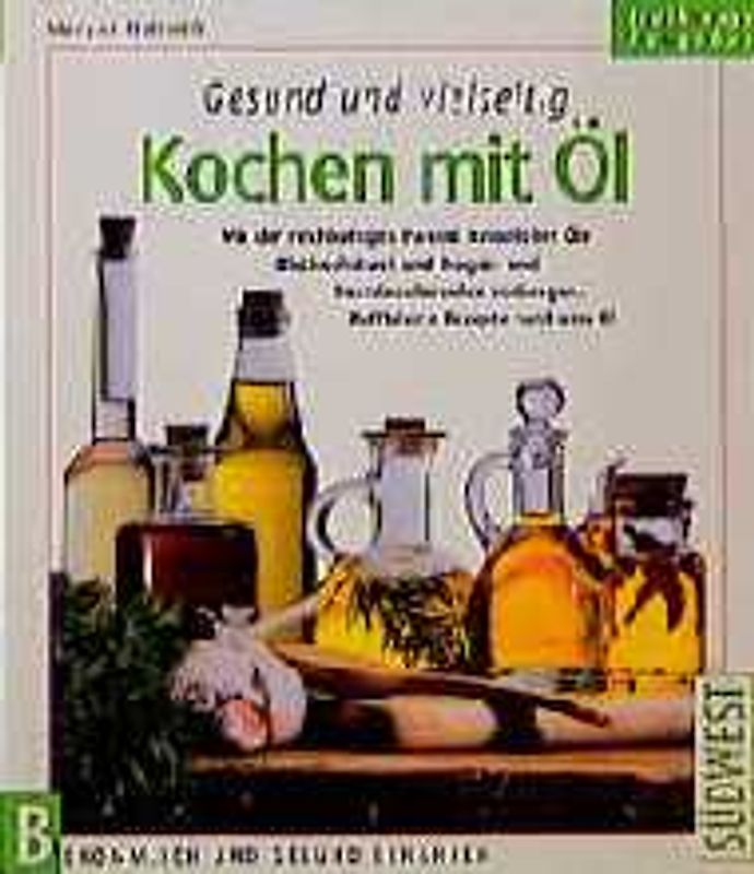 Gesund und vielseitig - Kochen mit Öl. Mit der reichhaltigen Palette natürlicher Öle Bluthochdruck und Magen- und Darmbeschwerden vorbeugen. Raffinierte Rezepte rund ums Öl