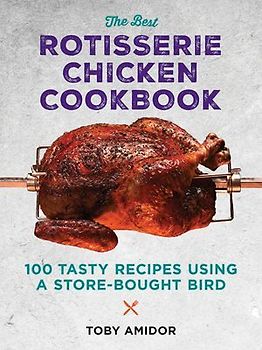 The Best Rotisserie Chicken Cookbook