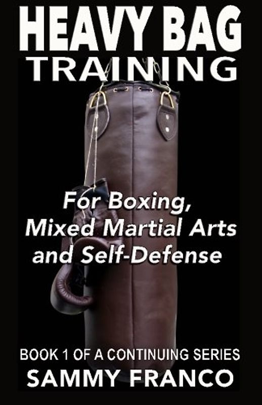 Heavy Bag Training: Boxing - Mixed Martial Arts - Self Defense (Heavy Bag Training Series, Band 1)