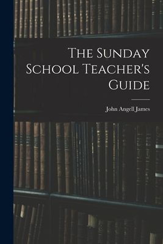 The Sunday School Teacher's Guide [microform]
