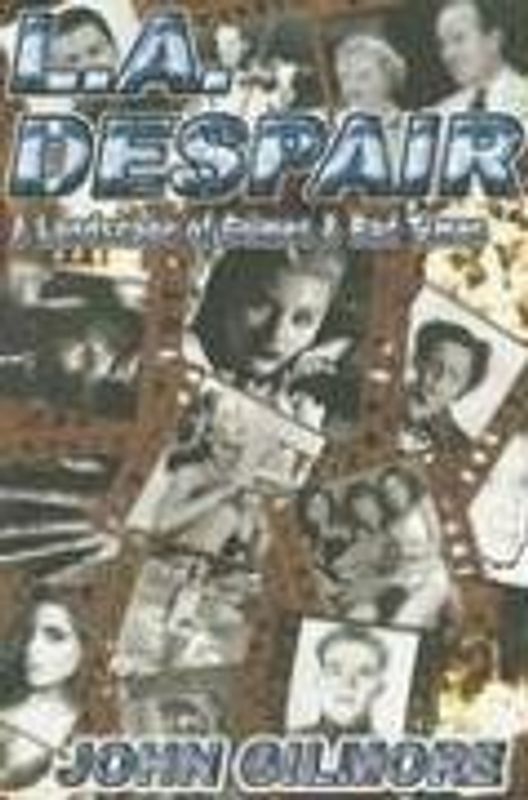 L.A. Despair: A Landscape of Crimes & Bad Times: A Landscape of Crime and Bad Times - Gilmore, John