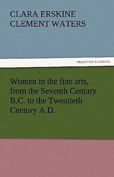 Women in the fine arts, from the Seventh Century B.C. to the Twentieth Century A.D.