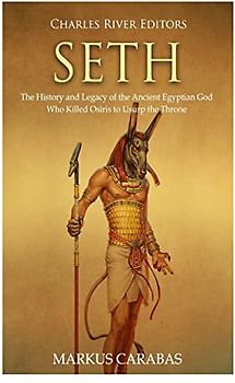 Seth: The History and Legacy of the Ancient Egyptian God Who Killed Osiris to Usurp the Throne