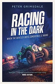 Racing in the Dark: How the Bentley Boys Conquered Le Mans