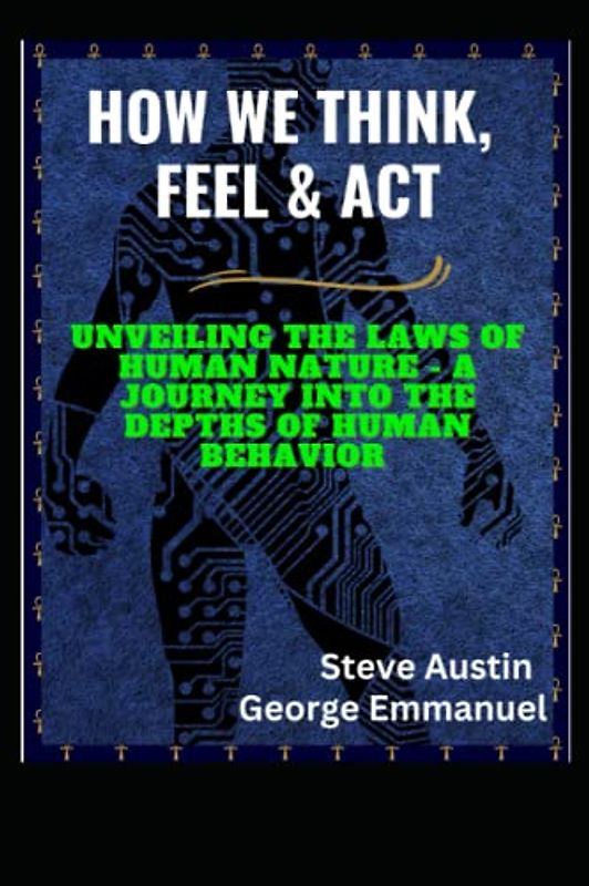 HOW WE THINK, FEEL & ACT: Unveiling The Laws Of Human Nature - A Journey Into The Depths Of Human Behavior