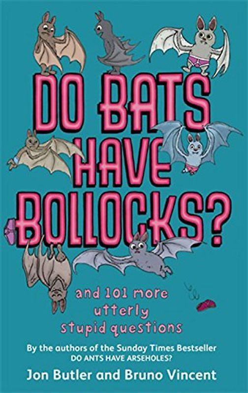 Do Bats Have Bollocks?: And 101 More Utterly Stupid Questions - Jon Butler
