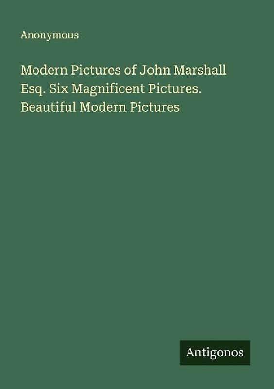 Modern Pictures of John Marshall Esq. Six Magnificent Pictures. Beautiful Modern Pictures