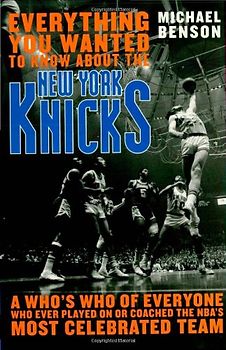 Everything You Wanted to Know about the New York Knicks: A Who's Who of Everyone Who Ever Played on or Coached the NBA's Most Celebrated Team: A Who's ... Coached with the NBA's Most Celebrated Team - Benson, Michael