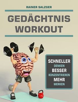 GEDÄCHTNIS WORKOUT: Schneller Denken - Besser Konzentrieren - Mehr Merken