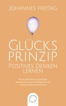 Glücksprinzip - Positives Denken lernen