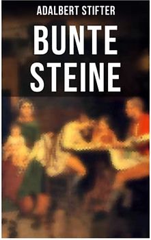 Bunte Steine: Ein Jugendbuch des Autors von "Der Nachsommer", "Witiko" und "Der Hochwald"