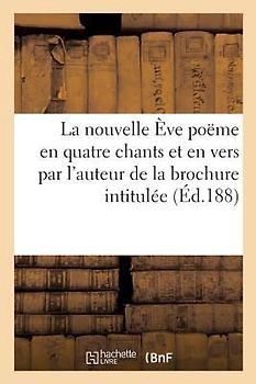 La Nouvelle Ève Poëme En Quatre Chants Et En Vers Par l'Auteur de la Brochure Intitulée