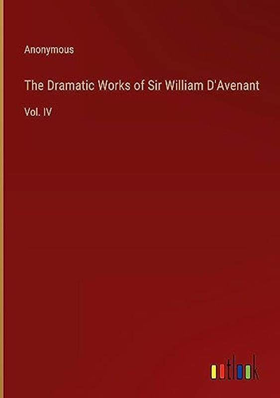 The Dramatic Works of Sir William D'Avenant: Vol. IV