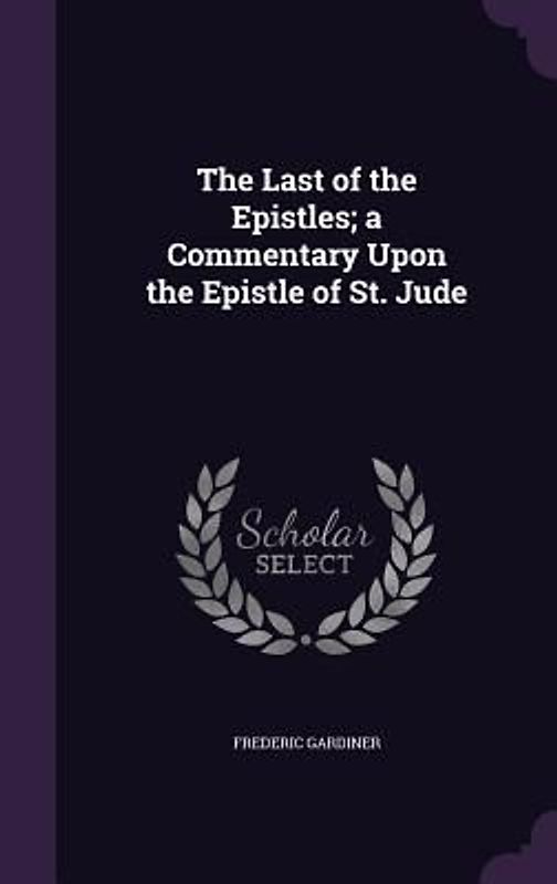 The Last of the Epistles; a Commentary Upon the Epistle of St. Jude