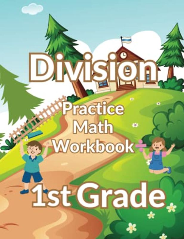 Division Practice Math Workbook: 1st Grade: Step-by-Step Division Fun: Build Strong Math Skills and Confidence with Engaging Activities for First Graders!