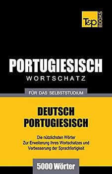 Portugiesischer Wortschatz für das Selbststudium - 5000 Wörter (German Collection, Band 220)