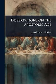 Dissertations on the Apostolic Age