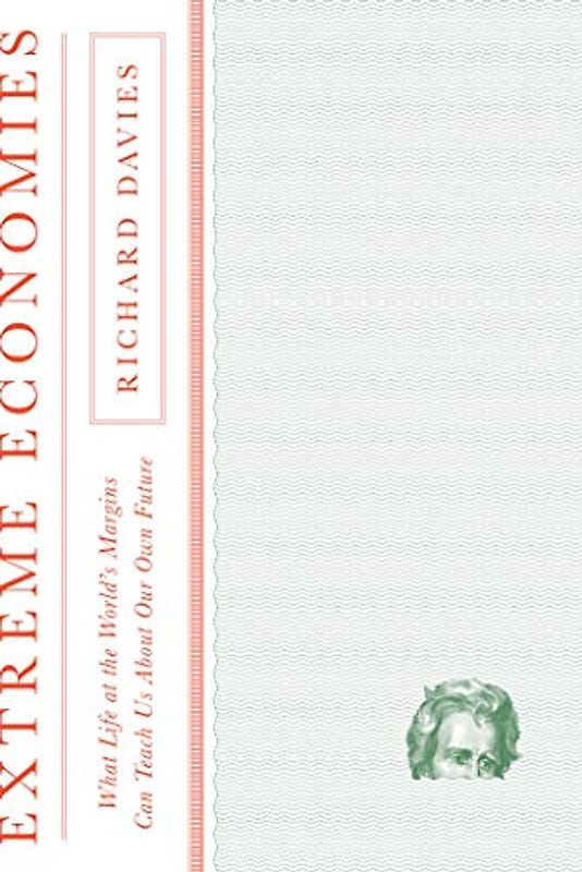 Extreme Economies: What Life at the World's Margins Can Teach Us about Our Own Future