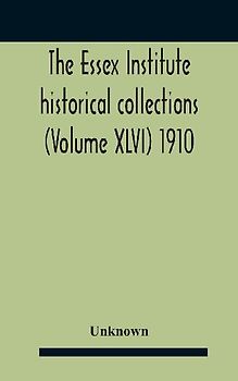 The Essex Institute Historical Collections (Volume Xlvi) 1910