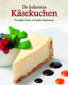 Die leckersten Käsekuchen. Für jeden Anlass und jeden Geschmack