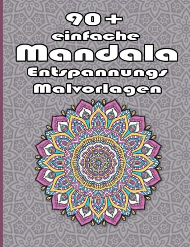 90+ einfache Mandala Entspannungs Malvorlagen: Ein Malbuch für Erwachsene mit mehr als 100 wunderbaren, Wunderschöne und entspannende Mandalas zum Stressabbau und zur Entspannung.