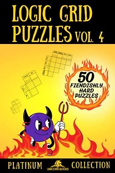 Logic Grid Puzzles, Volume 4: 50 Fiendishly Hard Puzzles (Logic Puzzles for Adults - Platinum Collection, Band 4)