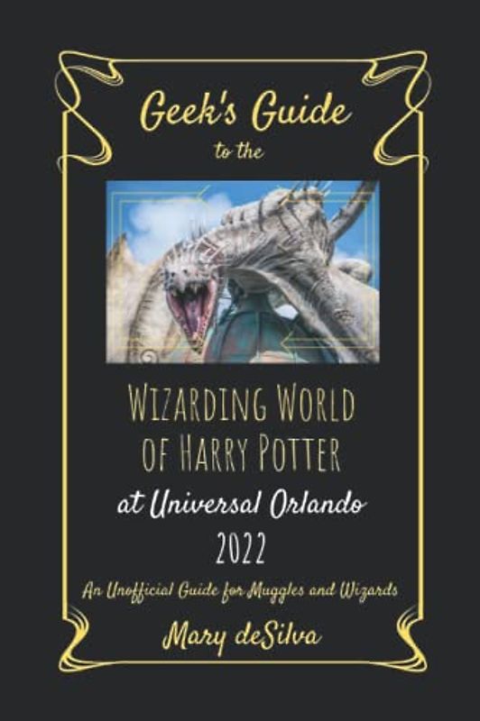 Geek's Guide to the Wizarding World of Harry Potter at Universal Orlando 2022: An Unofficial Guide for Muggles and Wizards