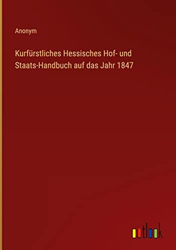 Kurfürstliches Hessisches Hof- und Staats-Handbuch auf das Jahr 1847