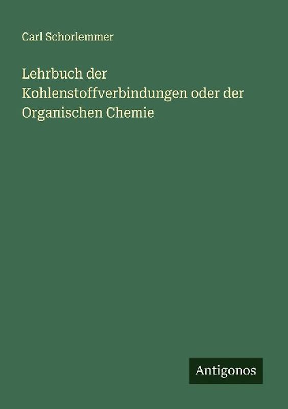 Lehrbuch der Kohlenstoffverbindungen oder der Organischen Chemie