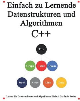 Einfach zu lernende Datenstrukturen und Algorithmen C++: Lernen Sie Datenstrukturen und Algorithmen einfach und interessant auf grafische Weise ... Datenstrukturen und Algorithmen, Band 2)