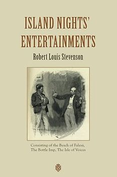 Island Nights' Entertainments: Consisting of the Beach of Falesá, The Bottle Imp, The Isle of Voices
