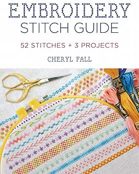 Embroidery Stitch Guide: 64 Stitches + 3 Projects: 52 Stitches + 3 Projects