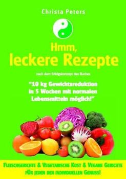Hmm, leckere Rezepte: nach dem Erfolgskonzept des Buches 10 kg Gewichtsreduktion in 5 Wochen mit normalen Lebensmitteln möglich!