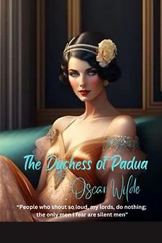 The Duchess of Padua: “People who shout so loud, my lords, do nothing; the only men I fear are silent men”