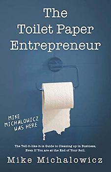 Toilet Paper Entrepreneur: The tell-it-like-it-is guide to cleaning up in business, even if you are at the end of your roll.