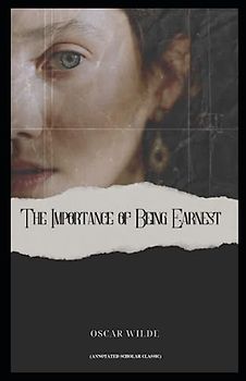 The Importance of Being Earnest: (Annotated Scholar Classic)