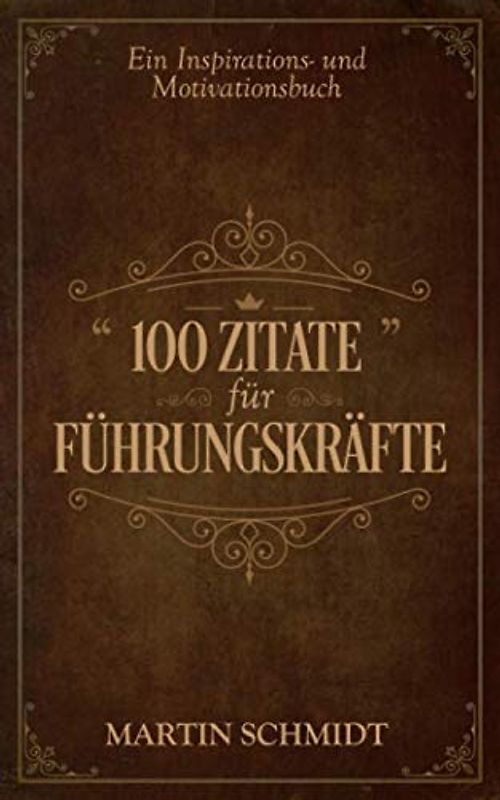 100 Zitate für Führungskräfte: Ein Inspirations- und Motivationsbuch