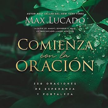 Comienza con la oración/ Start with Prayer: 250 Oraciones De Esperanza Y Fortaleza/ 250 Prayers for Hope and Strength