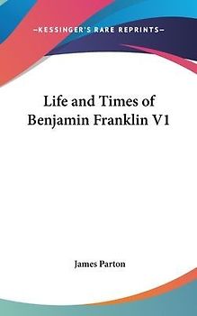 Life And Times Of Benjamin Franklin V1