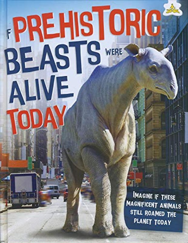If Prehistoric Beasts Were Alive Today