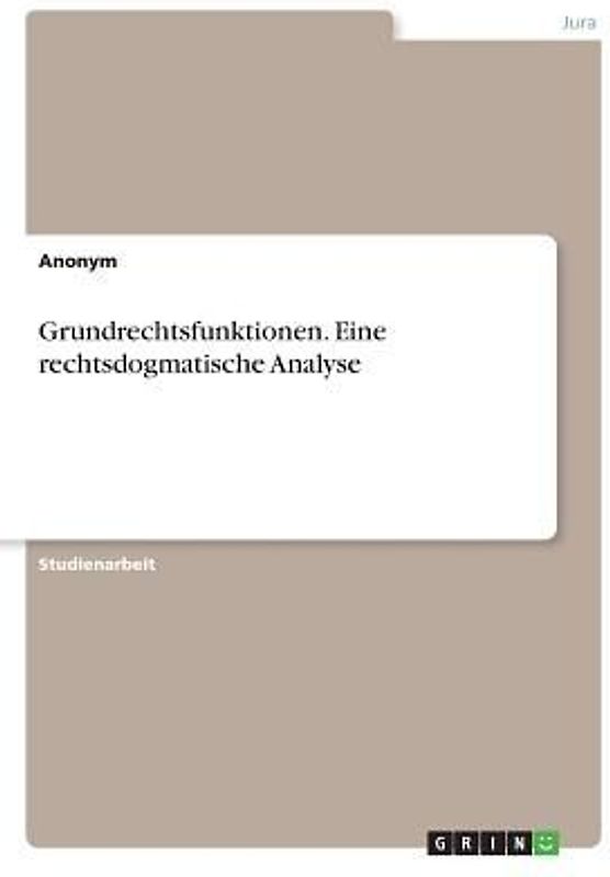 Grundrechtsfunktionen. Eine rechtsdogmatische Analyse