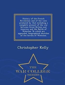 History of the French Revolution and of the wars produced by that including a complete account of the war between Great Britain and America; and the B