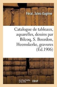Catalogue de Tableaux Anciens Et Modernes, Aquarelles, Dessins Par Bilcoq, S. Bourdon, Heemskerke